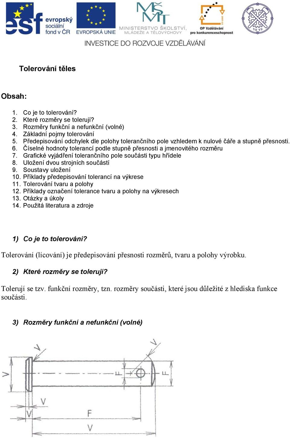 Grafické vyjádření tolerančního pole součásti typu hřídele 8. Uložení dvou strojních součástí 9. Soustavy uložení 10. Příklady předepisování tolerancí na výkrese 11. Tolerování tvaru a polohy 12.