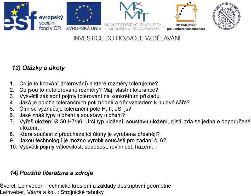 Jaké znáš typy uložení a soustavy uložení? 7. Vyřeš uložení Ø 50 H7/n6. Urči typ uložení, soustavu uložení, zjisti, zda se jedná o doporučené uložení 8.