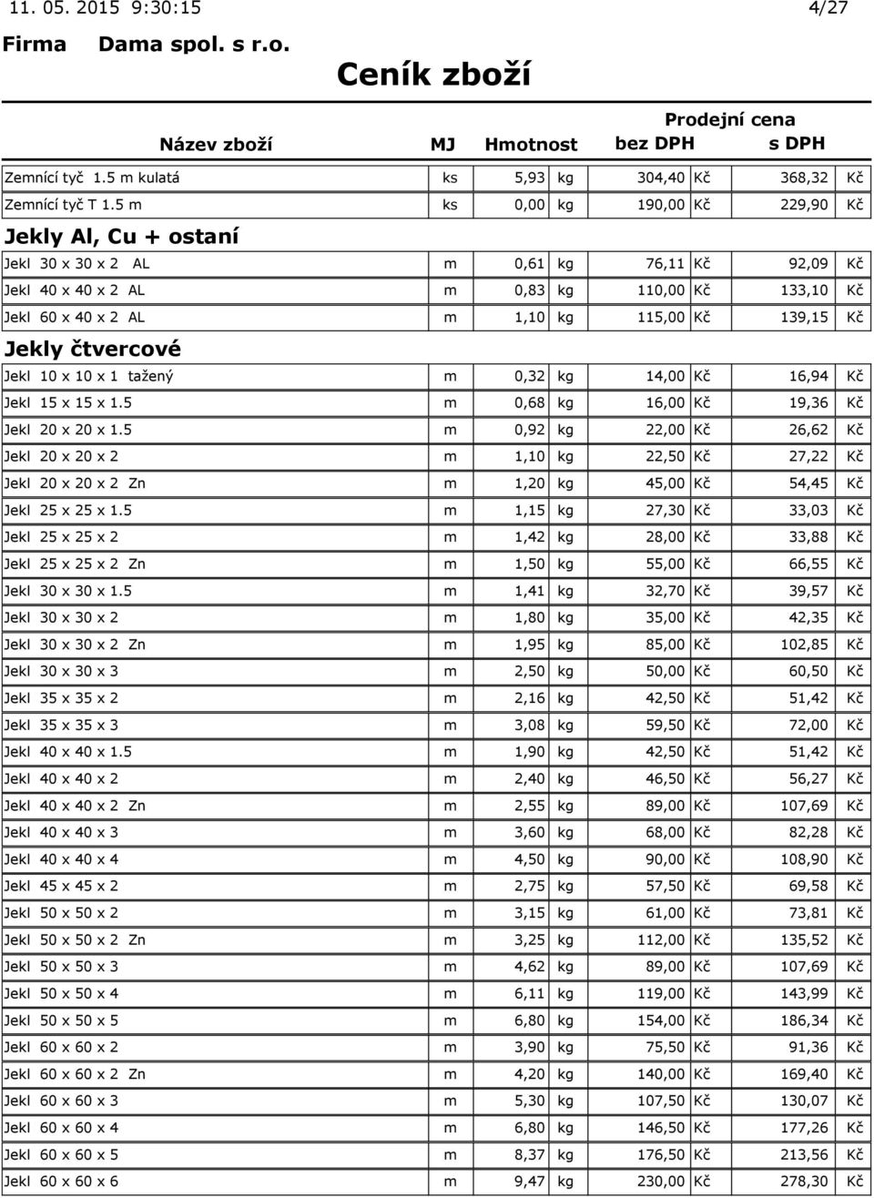 139,15 Kč Jekly čtvercové Jekl 10 x 10 x 1 tažený m 0,32 kg 14,00 Kč 16,94 Kč Jekl 15 x 15 x 1.5 m 0,68 kg 16,00 Kč 19,36 Kč Jekl 20 x 20 x 1.