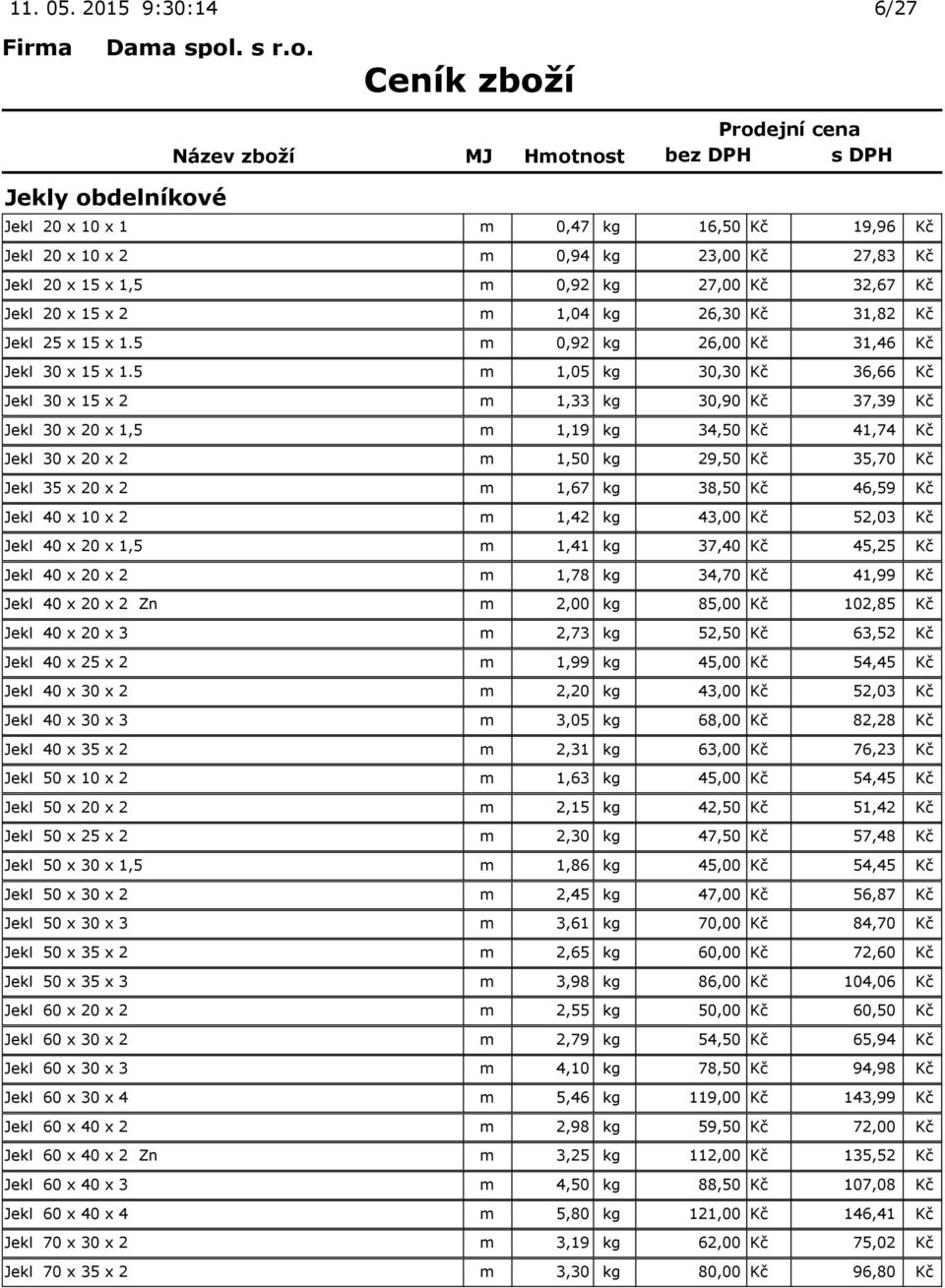 26,30 Kč 31,82 Kč Jekl 25 x 15 x 1.5 m 0,92 kg 26,00 Kč 31,46 Kč Jekl 30 x 15 x 1.