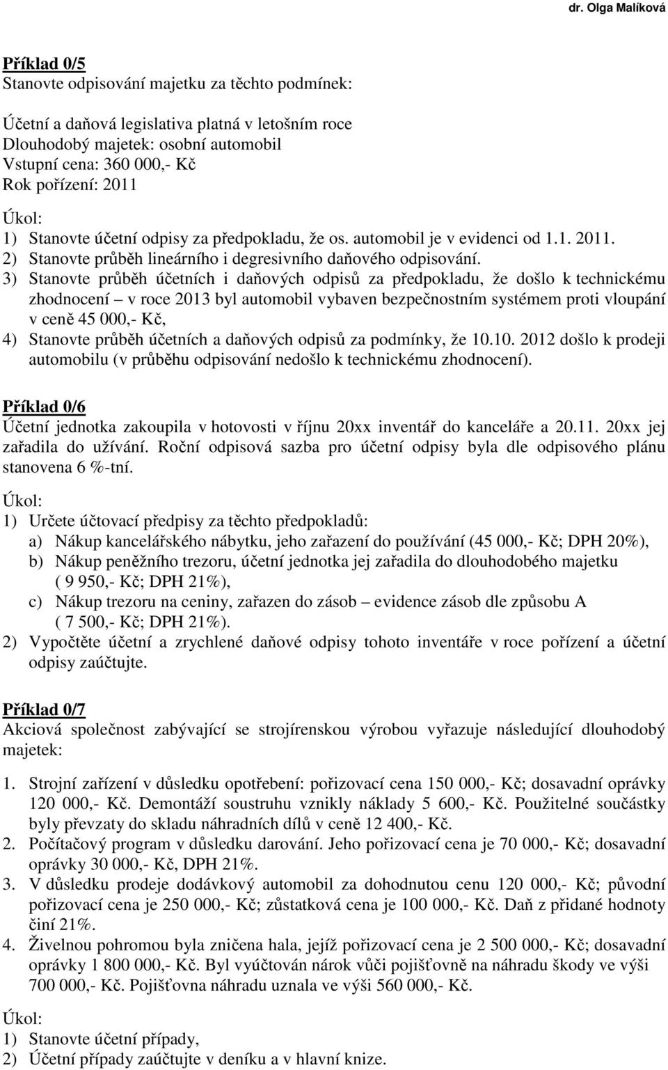 3) Stanovte průběh účetních i daňových odpisů za předpokladu, že došlo k technickému zhodnocení v roce 2013 byl automobil vybaven bezpečnostním systémem proti vloupání v ceně 45 000,- Kč, 4) Stanovte