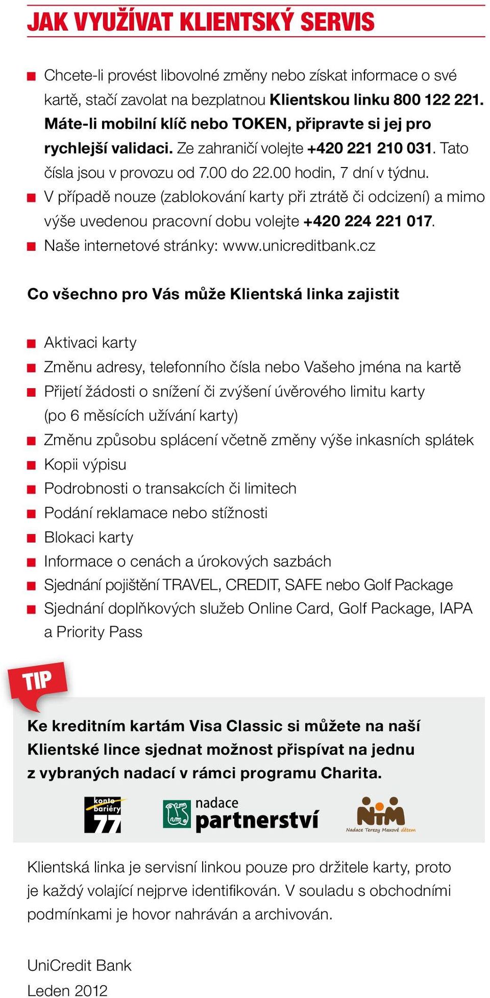 V případě nouze (zablokování karty při ztrátě či odcizení) a mimo výše uvedenou pracovní dobu volejte +420 224 221 017. Naše internetové stránky: www.unicreditbank.