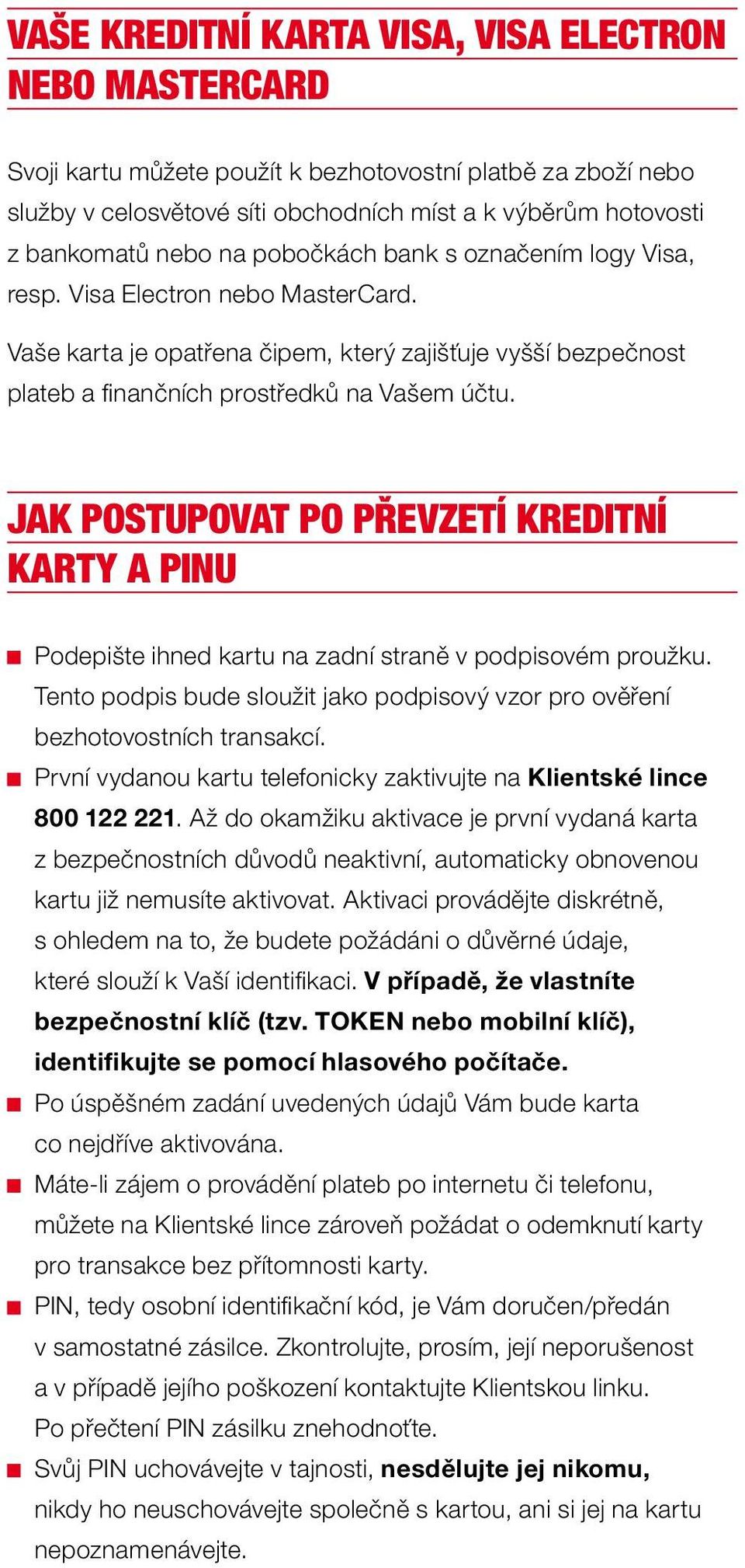 JAK POSTUPOVAT PO PŘEVZETÍ KREDITNÍ KARTY A PINU Podepište ihned kartu na zadní straně v podpisovém proužku. Tento podpis bude sloužit jako podpisový vzor pro ověření bezhotovostních transakcí.