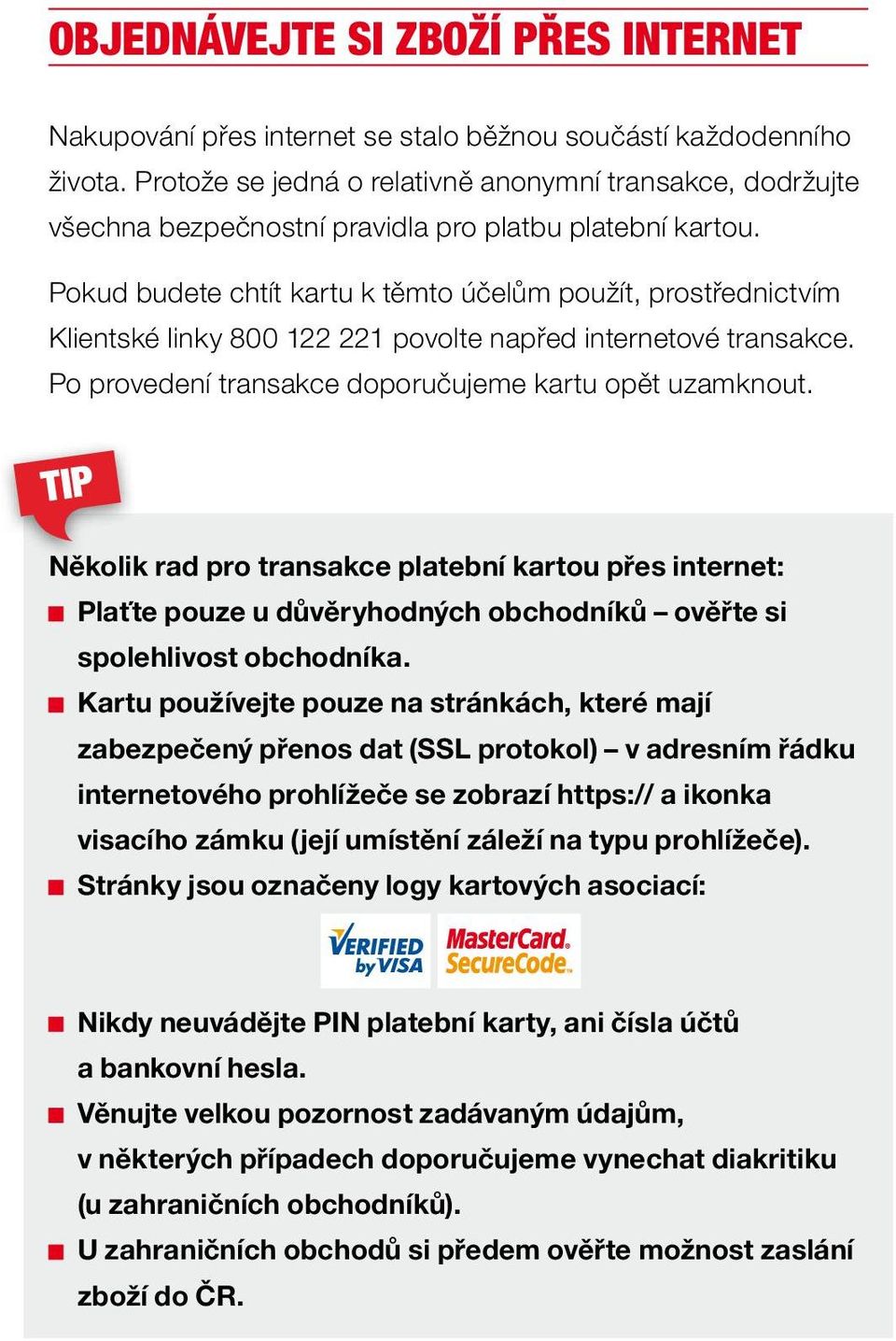 Pokud budete chtít kartu k těmto účelům použít, prostřednictvím Klientské linky 800 122 221 povolte napřed internetové transakce. Po provedení transakce doporučujeme kartu opět uzamknout.