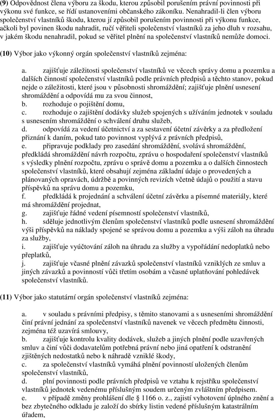 v rozsahu, v jakém škodu nenahradil, pokud se věřitel plnění na společenství vlastníků nemůže domoci. (10) Výbor jako výkonný orgán společenství vlastníků zejména: a.