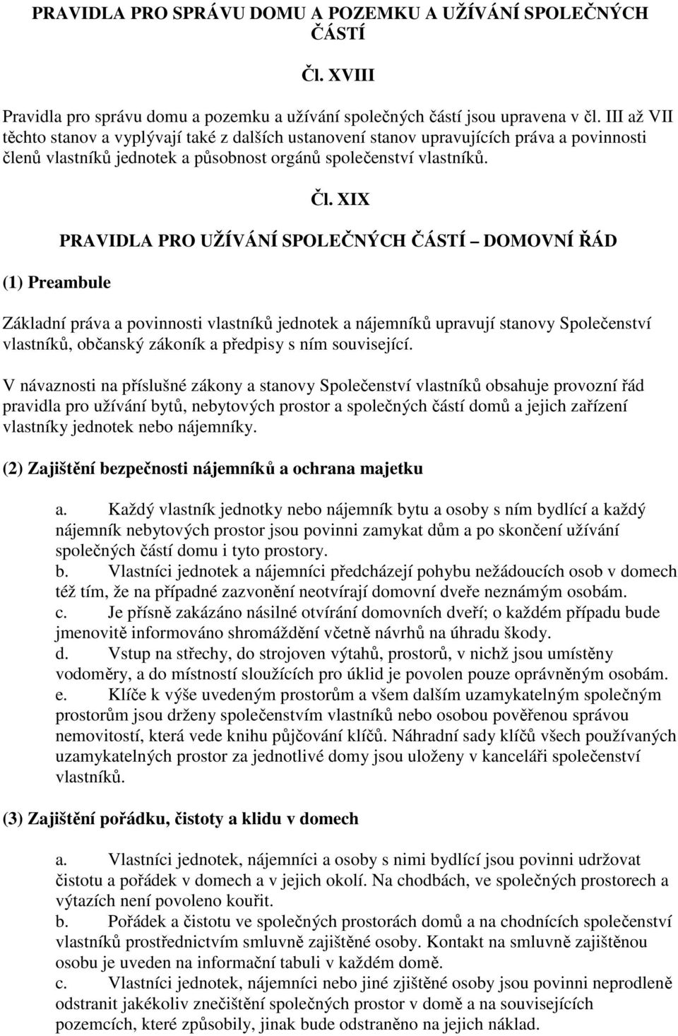 XIX PRAVIDLA PRO UŽÍVÁNÍ SPOLEČNÝCH ČÁSTÍ DOMOVNÍ ŘÁD Základní práva a povinnosti vlastníků jednotek a nájemníků upravují stanovy Společenství vlastníků, občanský zákoník a předpisy s ním související.