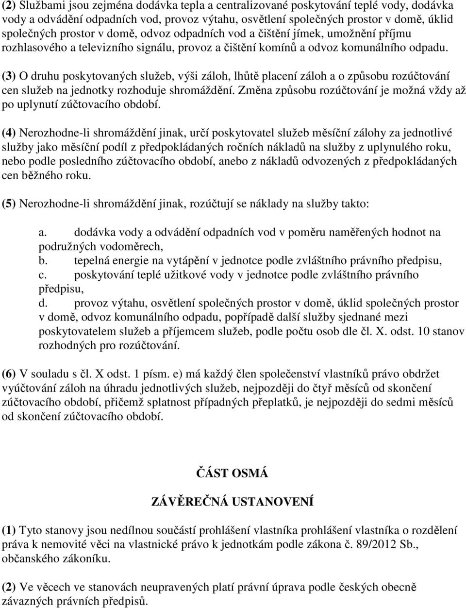 (3) O druhu poskytovaných služeb, výši záloh, lhůtě placení záloh a o způsobu rozúčtování cen služeb na jednotky rozhoduje shromáždění.