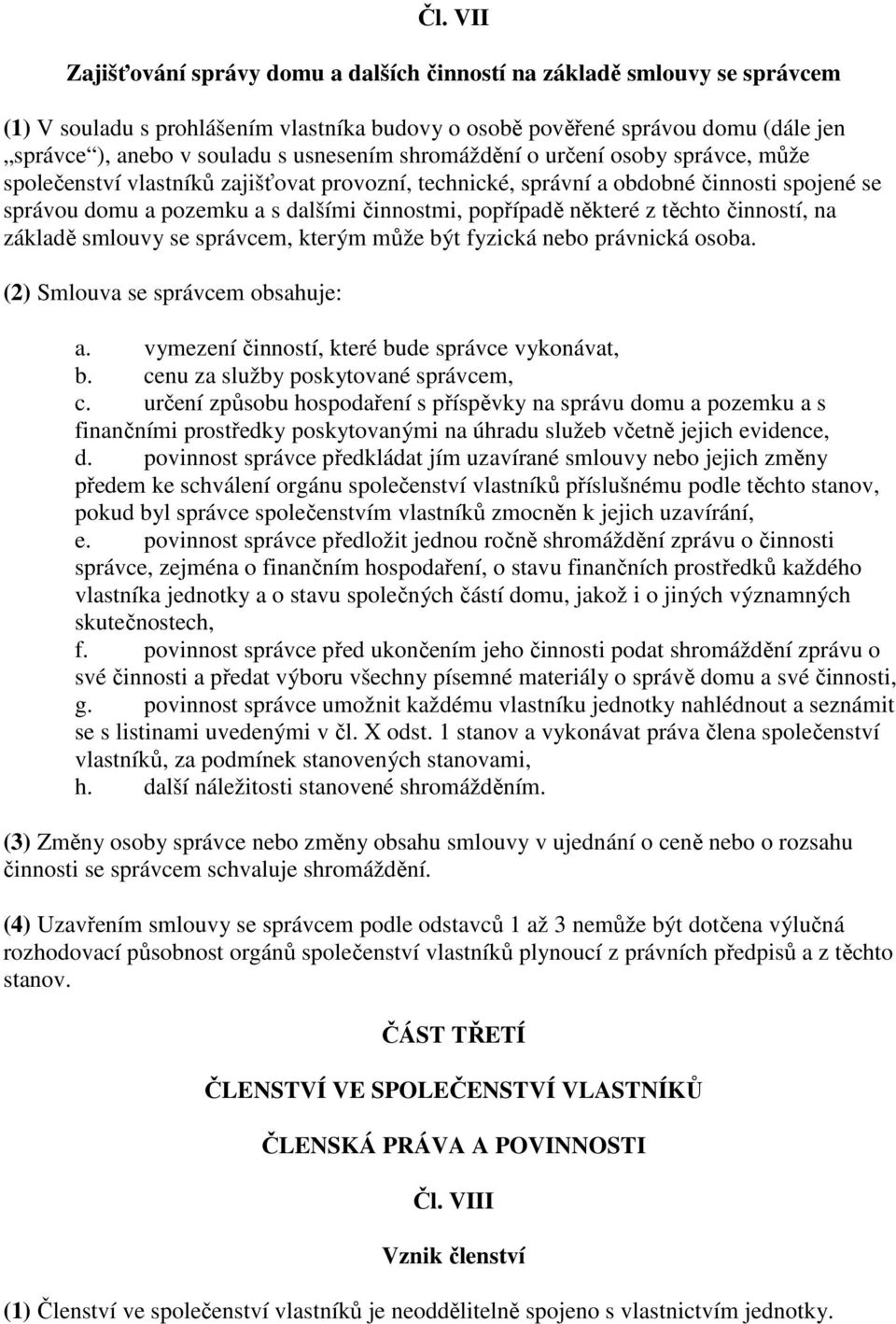 některé z těchto činností, na základě smlouvy se správcem, kterým může být fyzická nebo právnická osoba. (2) Smlouva se správcem obsahuje: a. vymezení činností, které bude správce vykonávat, b.