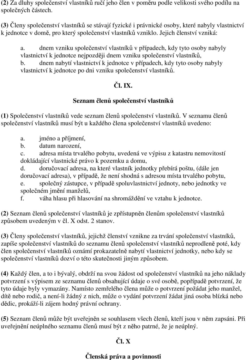 dnem vzniku společenství vlastníků v případech, kdy tyto osoby nabyly vlastnictví k jednotce nejpozději dnem vzniku společenství vlastníků, b.