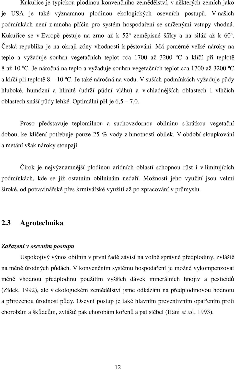 Česká republika je na okraji zóny vhodnosti k pěstování. Má poměrně velké nároky na teplo a vyžaduje souhrn vegetačních teplot cca 1700 až 3200 ºC a klíčí při teplotě 8 až 10 ºC.