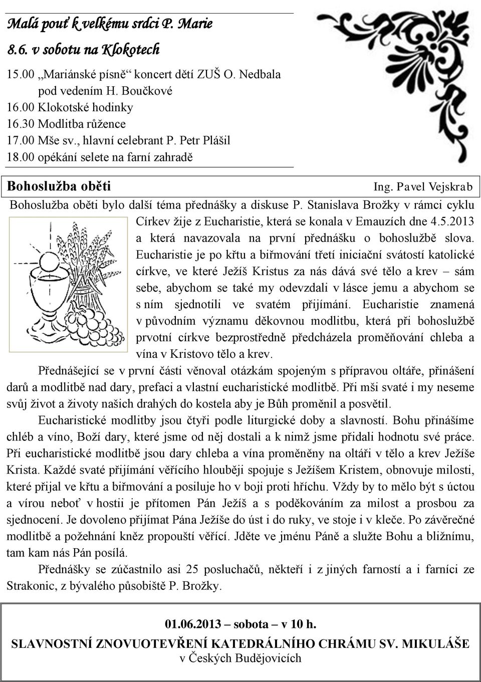 Stanislava Brožky v rámci cyklu Církev žije z Eucharistie, která se konala v Emauzích dne 4.5.2013 a která navazovala na první přednášku o bohoslužbě slova.