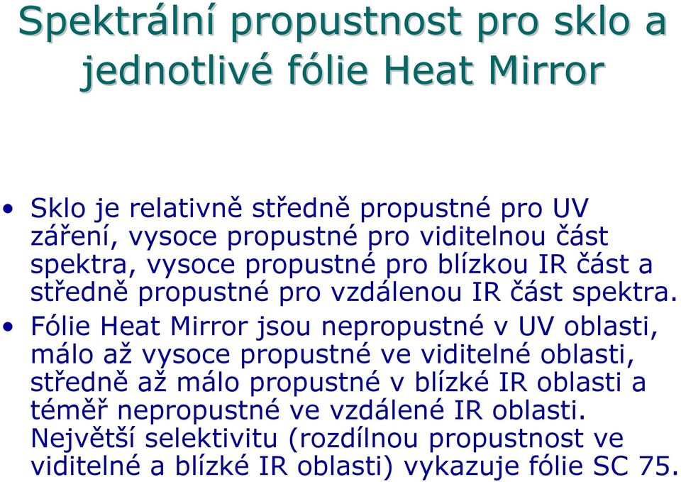 Fólie Heat Mirror jsou nepropustné v UV oblasti, málo až vysoce propustné ve viditelné oblasti, středně až málo propustné v blízké IR