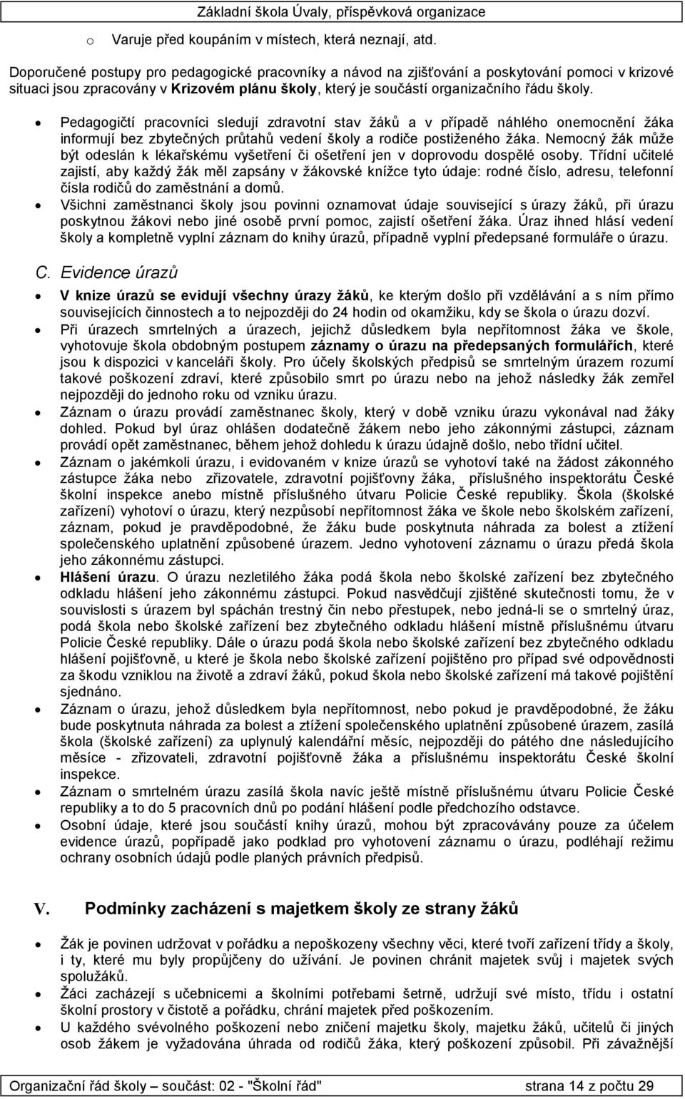 Pedaggičtí pracvníci sledují zdravtní stav žáků a v případě náhléh nemcnění žáka infrmují bez zbytečných průtahů vedení škly a rdiče pstiženéh žáka.