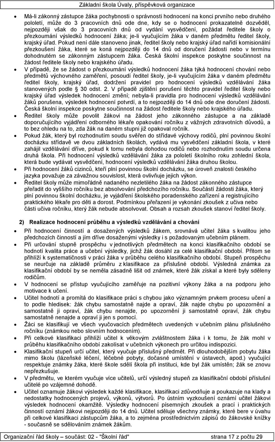 Pkud není dále stanven jinak, ředitel škly neb krajský úřad nařídí kmisinální přezkušení žáka, které se kná nejpzději d 14 dnů d dručení žádsti neb v termínu dhdnutém se záknným zástupcem žáka.