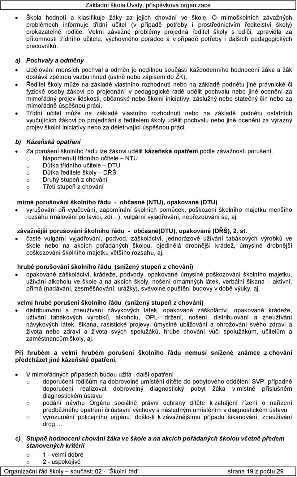 a) Pchvaly a dměny Udělvání menších pchval a dměn je nedílnu sučástí každdenníh hdncení žáka a žák dstává zpětnu vazbu ihned (ústně neb zápisem d ŽK).