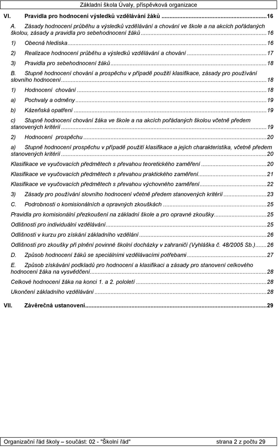 ..16 2) Realizace hdncení průběhu a výsledků vzdělávání a chvání...17 3) Pravidla pr sebehdncení žáků...18 B.