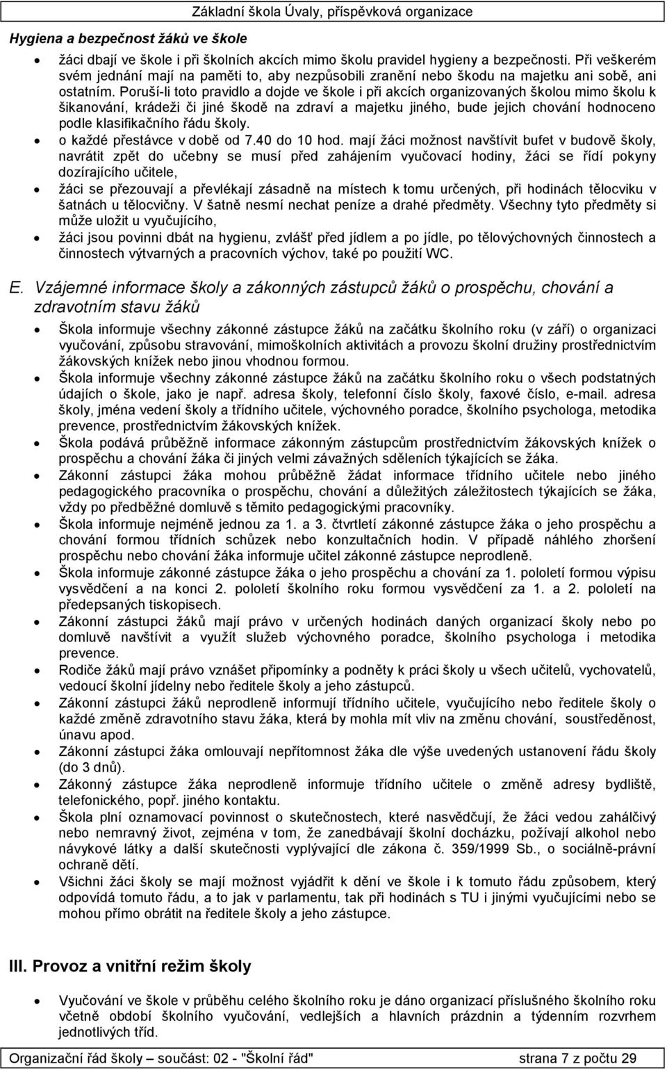 Pruší-li tt pravidl a djde ve škle i při akcích rganizvaných šklu mim šklu k šikanvání, krádeži či jiné škdě na zdraví a majetku jinéh, bude jejich chvání hdncen pdle klasifikačníh řádu škly.