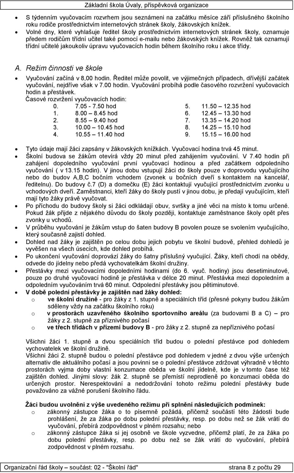 Rvněž tak znamují třídní učitelé jakukliv úpravu vyučvacích hdin během šklníh rku i akce třídy. A. Režim činnsti ve škle Vyučvání začíná v 8,00 hdin.