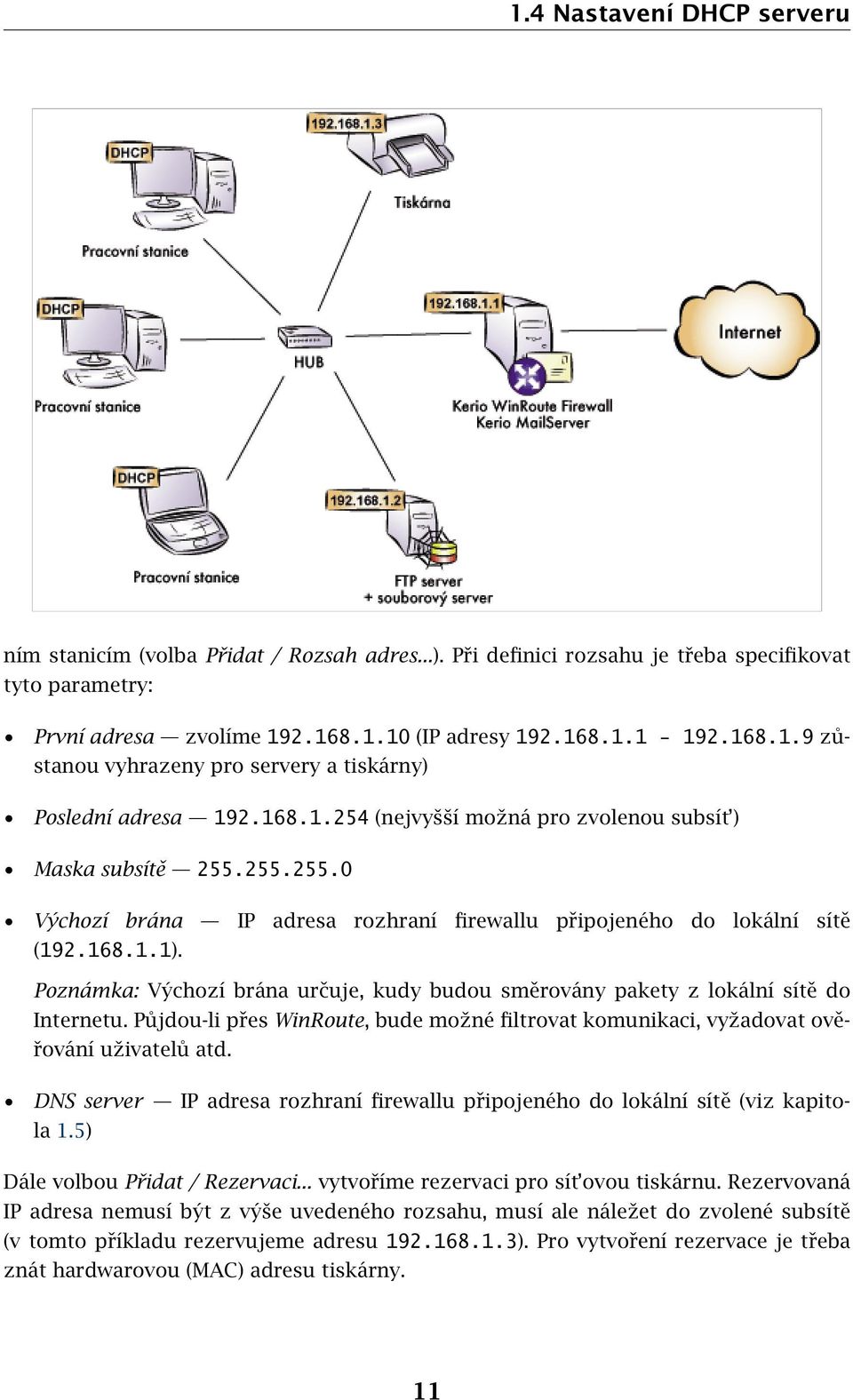 Poznámka: Výchozí brána určuje, kudy budou směrovány pakety z lokální sítě do Internetu. Půjdou-li přes WinRoute, bude možné filtrovat komunikaci, vyžadovat ověřování uživatelů atd.