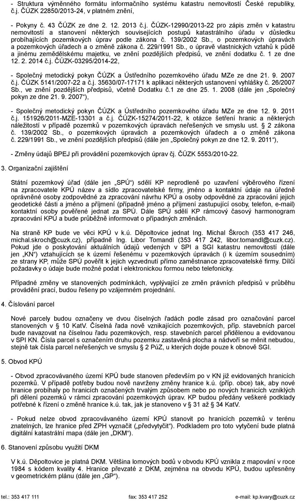 ČÚZK-12990/2013-22 pro zápis změn v katastru nemovitostí a stanovení některých souvisejících postupů katastrálního úřadu v důsledku probíhajících pozemkových úprav podle zákona č. 139/2002 Sb.