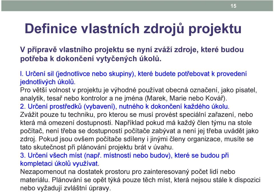 Pro větší volnost v projektu je výhodné používat obecná označení, jako pisatel, analytik, tesař nebo kontrolor a ne jména (Marek, Marie nebo Kovář). 2.