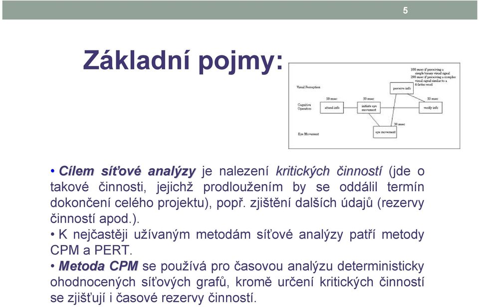 zjištění dalších údajů (rezervy činností apod.).