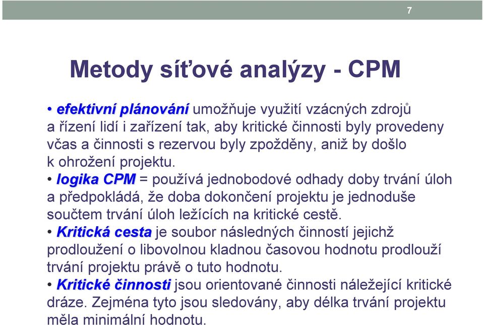 logika CPM = používá jednobodové odhady doby trvání úloh a předpokládá, že doba dokončení projektu je jednoduše součtem trvání úloh ležících na kritické cestě.