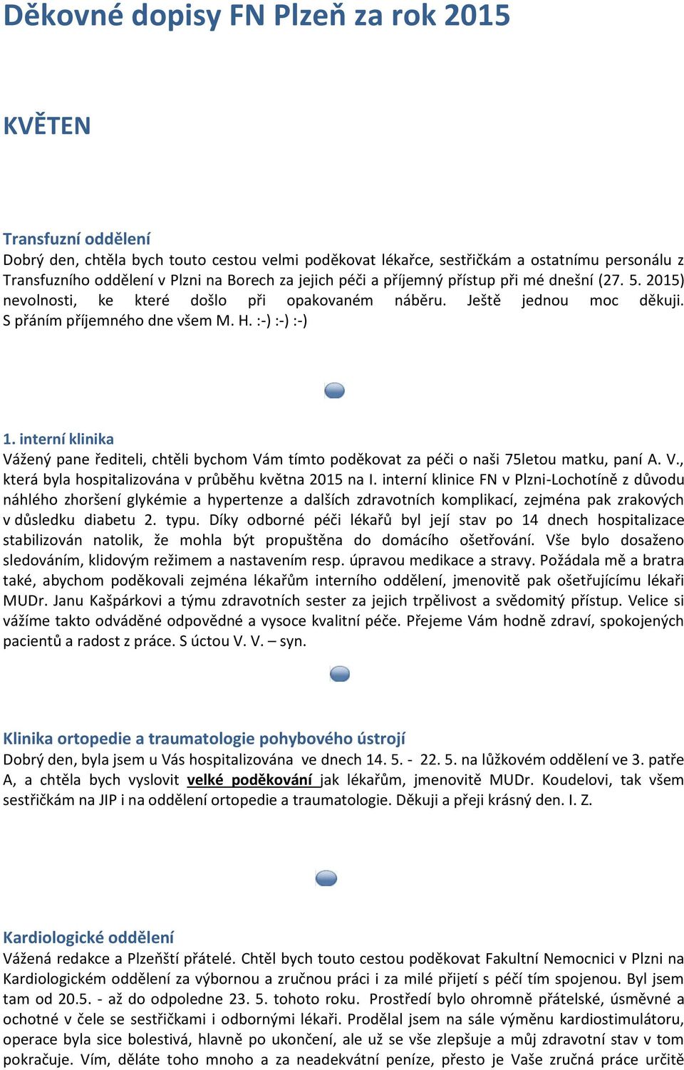 interní klinika Vážený pane řediteli, chtěli bychom Vám tímto poděkovat za péči o naši 75letou matku, paní A. V., která byla hospitalizována v průběhu května 2015 na I.