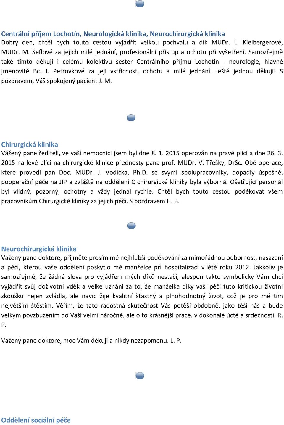 Samozřejmě také tímto děkuji i celému kolektivu sester Centrálního příjmu Lochotín - neurologie, hlavně jmenovitě Bc. J. Petrovkové za její vstřícnost, ochotu a milé jednání. Ještě jednou děkuji!