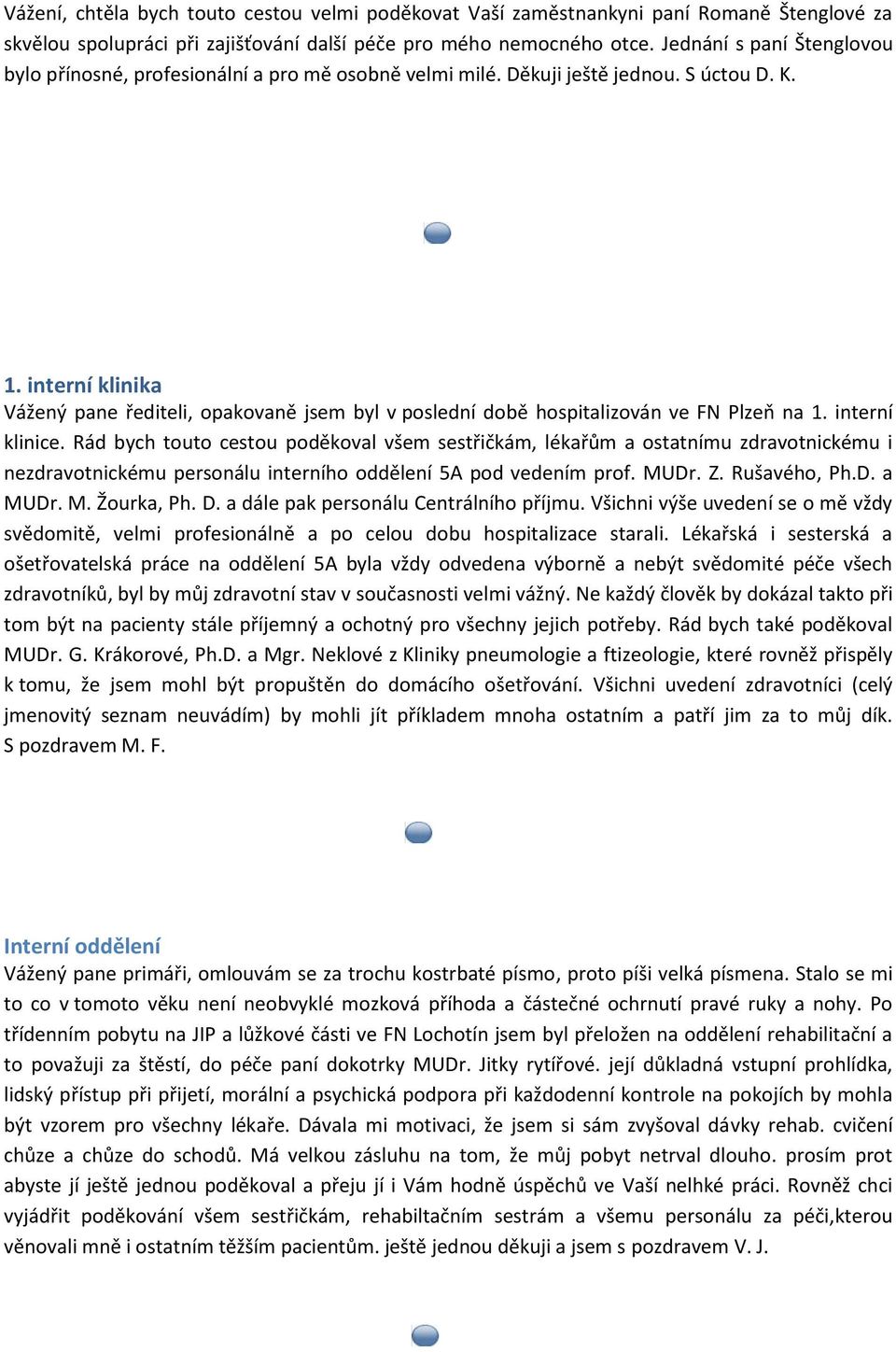 interní klinika Vážený pane řediteli, opakovaně jsem byl v poslední době hospitalizován ve FN Plzeň na 1. interní klinice.