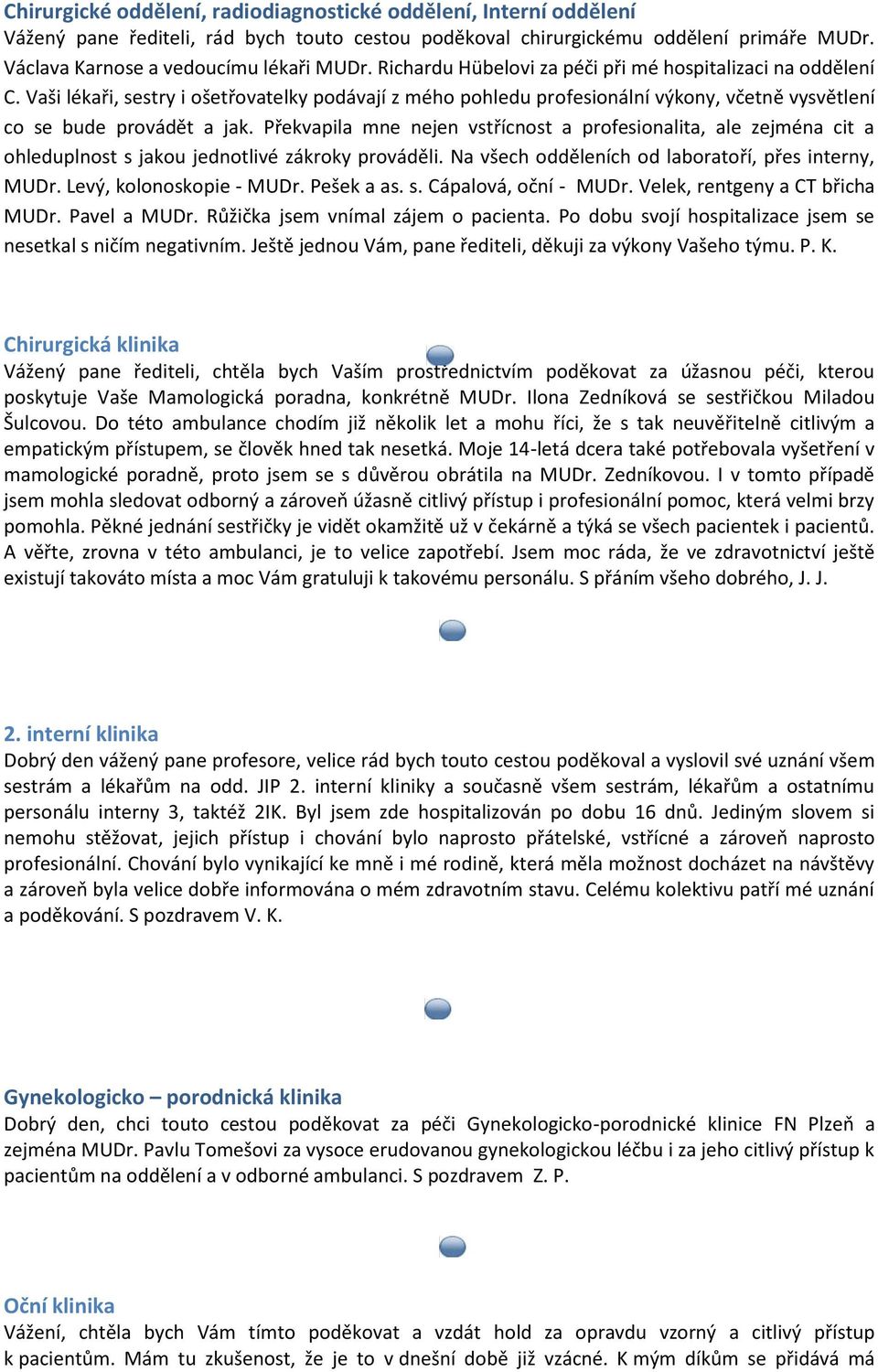 Překvapila mne nejen vstřícnost a profesionalita, ale zejména cit a ohleduplnost s jakou jednotlivé zákroky prováděli. Na všech odděleních od laboratoří, přes interny, MUDr. Levý, kolonoskopie - MUDr.