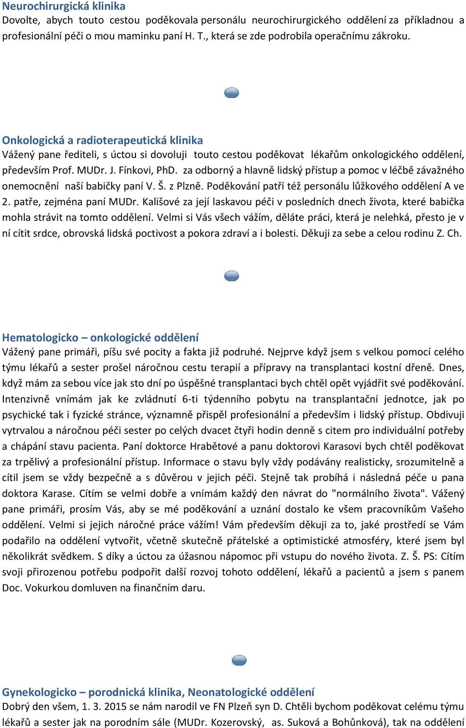 MUDr. J. Fínkovi, PhD. za odborný a hlavně lidský přístup a pomoc v léčbě závažného onemocnění naší babičky paní V. Š. z Plzně. Poděkování patří též personálu lůžkového oddělení A ve 2.