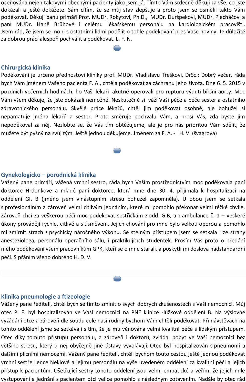 Haně Brůhové i celému lékařskému personálu na kardiologickém pracovišti. Jsem rád, že jsem se mohl s ostatními lidmi podělit o tohle poděkování přes Vaše noviny.