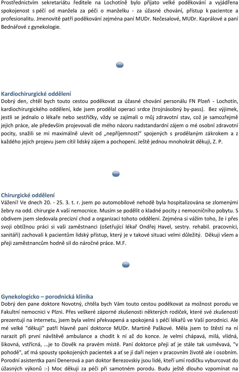 Kardiochirurgické oddělení Dobrý den, chtěl bych touto cestou poděkovat za úžasné chování personálu FN Plzeň - Lochotín, kardiochirurgického oddělení, kde jsem prodělal operaci srdce (trojnásobný