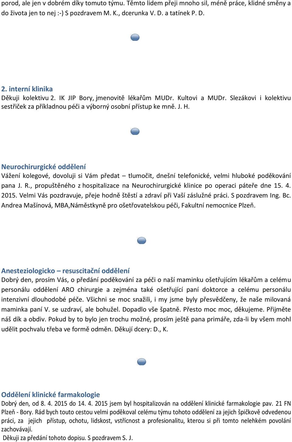 Neurochirurgické oddělení Vážení kolegové, dovoluji si Vám předat tlumočit, dnešní telefonické, velmi hluboké poděkování pana J. R.