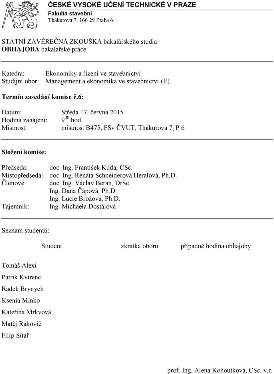 Místopředseda: doc. Ing. Renáta Schneiderová Heralová, Ph.D. Členové: doc. Ing. Václav Beran, DrSc. Ing. Dana Čápová, Ph.