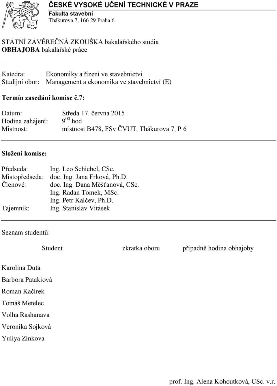 Místopředseda: doc. Ing. Jana Frková, Ph.D. Členové: doc. Ing. Dana Měšťanová, CSc. Ing. Radan Tomek, MSc.