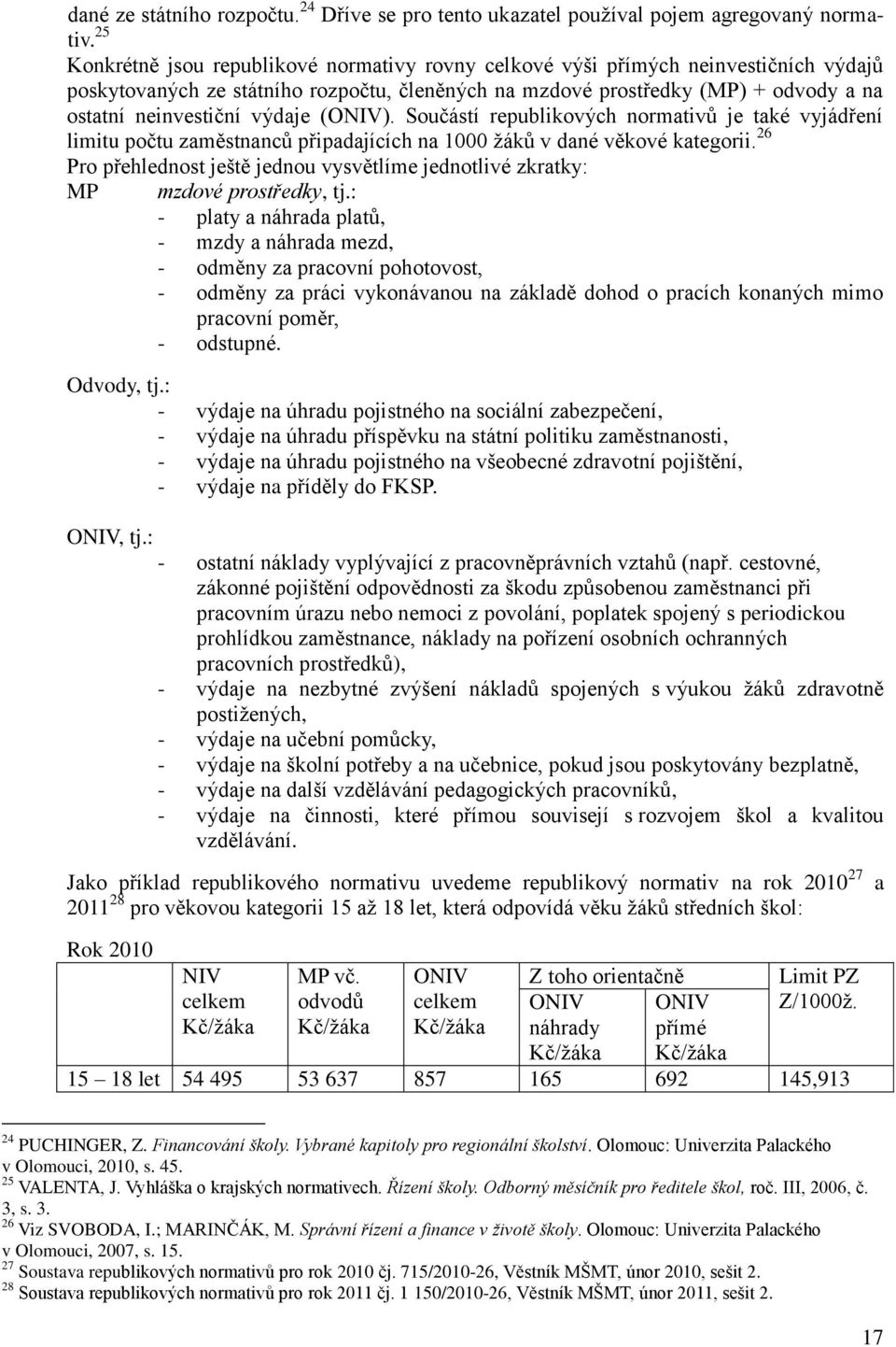 výdaje (ONIV). Součástí republikových normativů je také vyjádření limitu počtu zaměstnanců připadajících na 1000 ţáků v dané věkové kategorii.