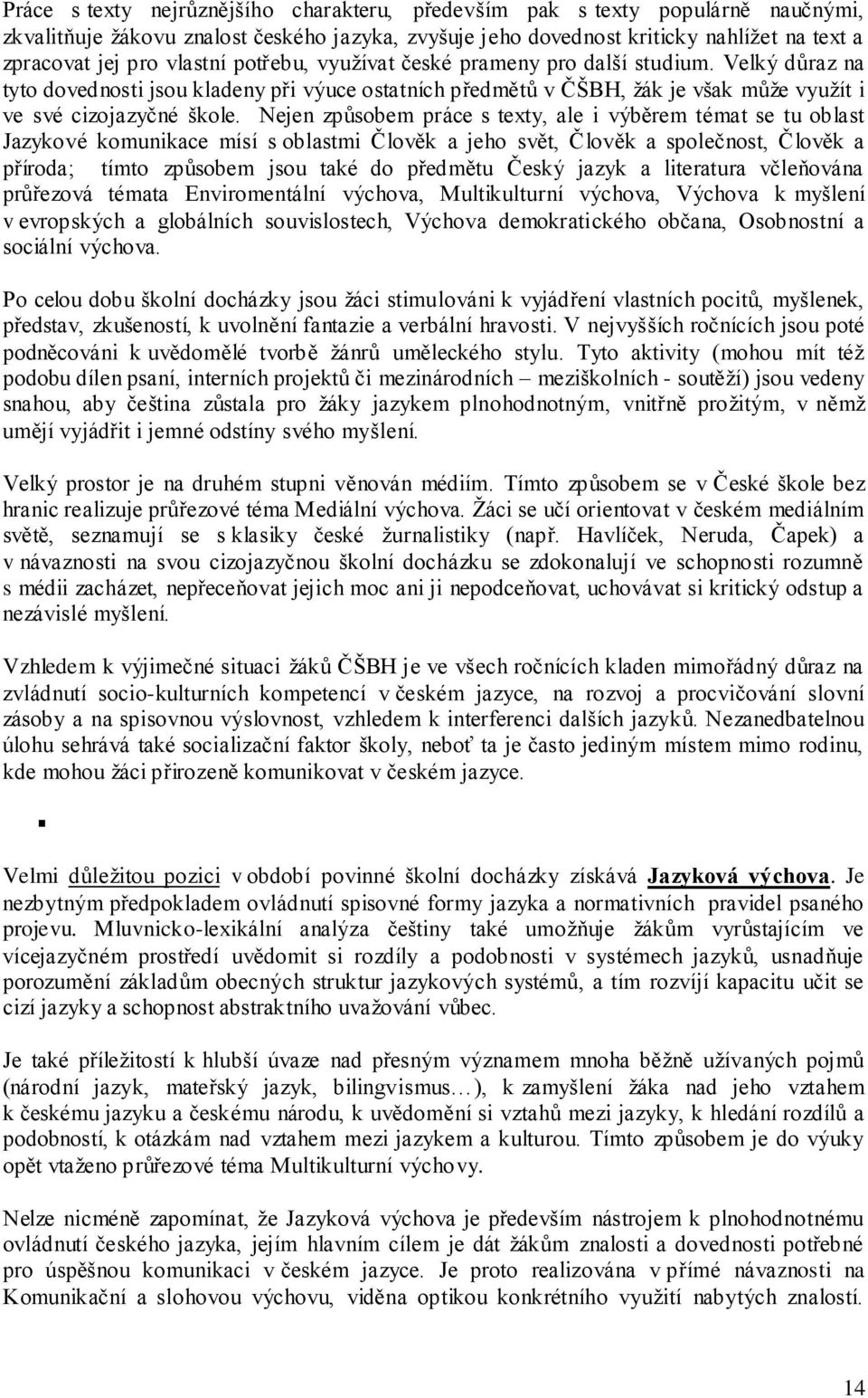 Nejen způsobem práce s texty, ale i výběrem témat se tu oblast Jazykové komunikace mísí s oblastmi Člověk a jeho svět, Člověk a společnost, Člověk a příroda; tímto způsobem jsou také do předmětu