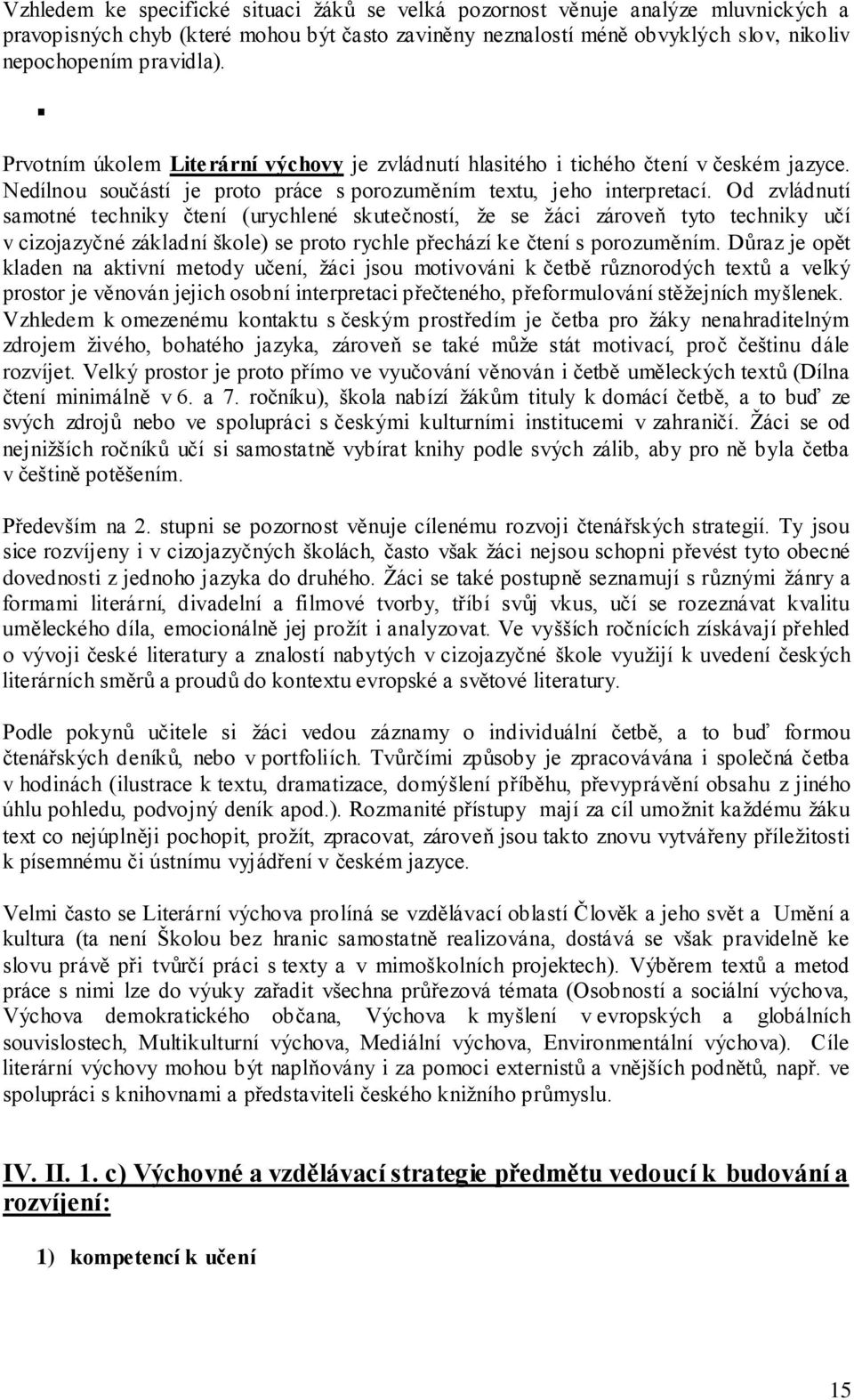 Od zvládnutí samotné techniky čtení (urychlené skutečností, ţe se ţáci zároveň tyto techniky učí v cizojazyčné základní škole) se proto rychle přechází ke čtení s porozuměním.