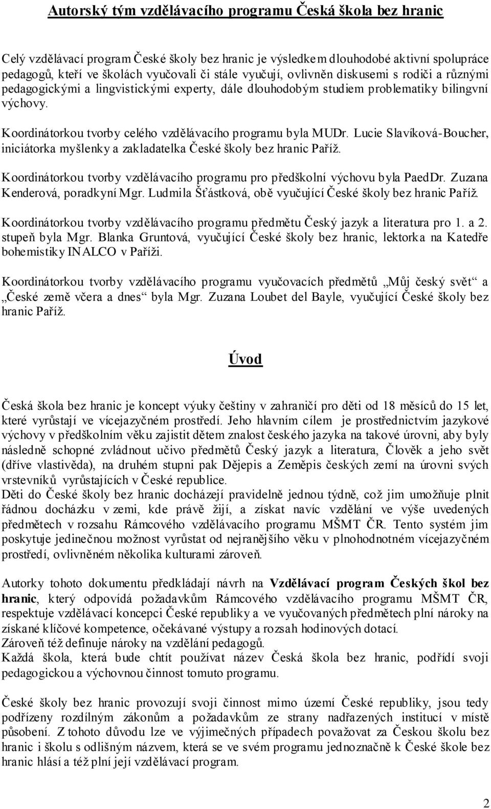 Koordinátorkou tvorby celého vzdělávacího programu byla MUDr. Lucie Slavíková-Boucher, iniciátorka myšlenky a zakladatelka České školy bez hranic Paříţ.