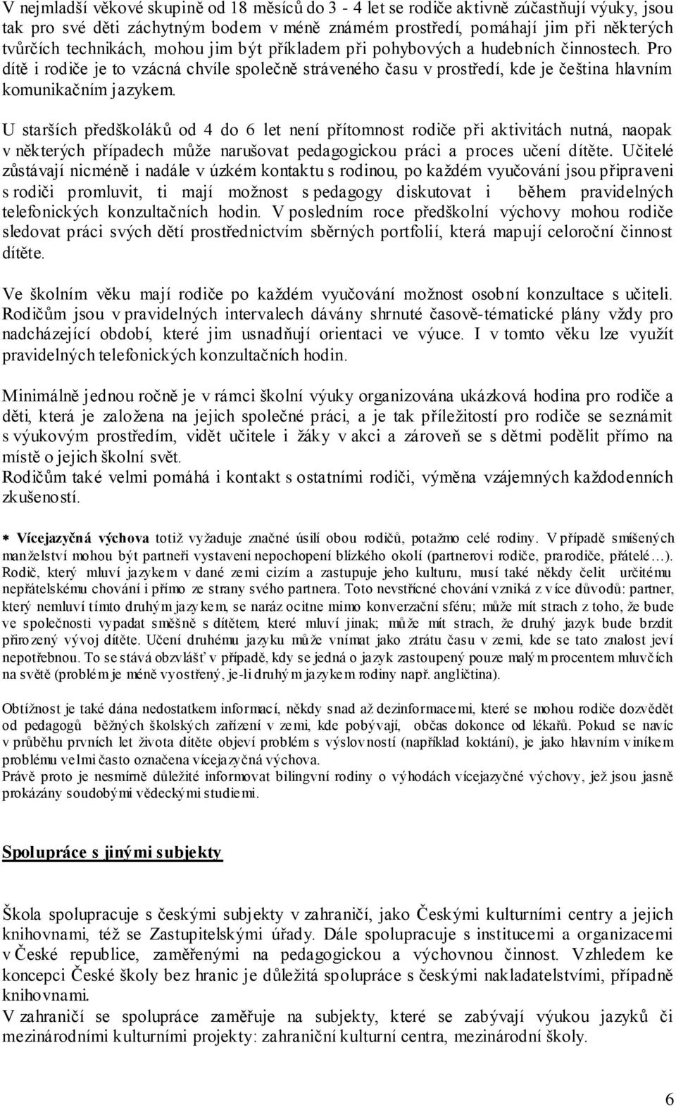 U starších předškoláků od 4 do 6 let není přítomnost rodiče při aktivitách nutná, naopak v některých případech můţe narušovat pedagogickou práci a proces učení dítěte.