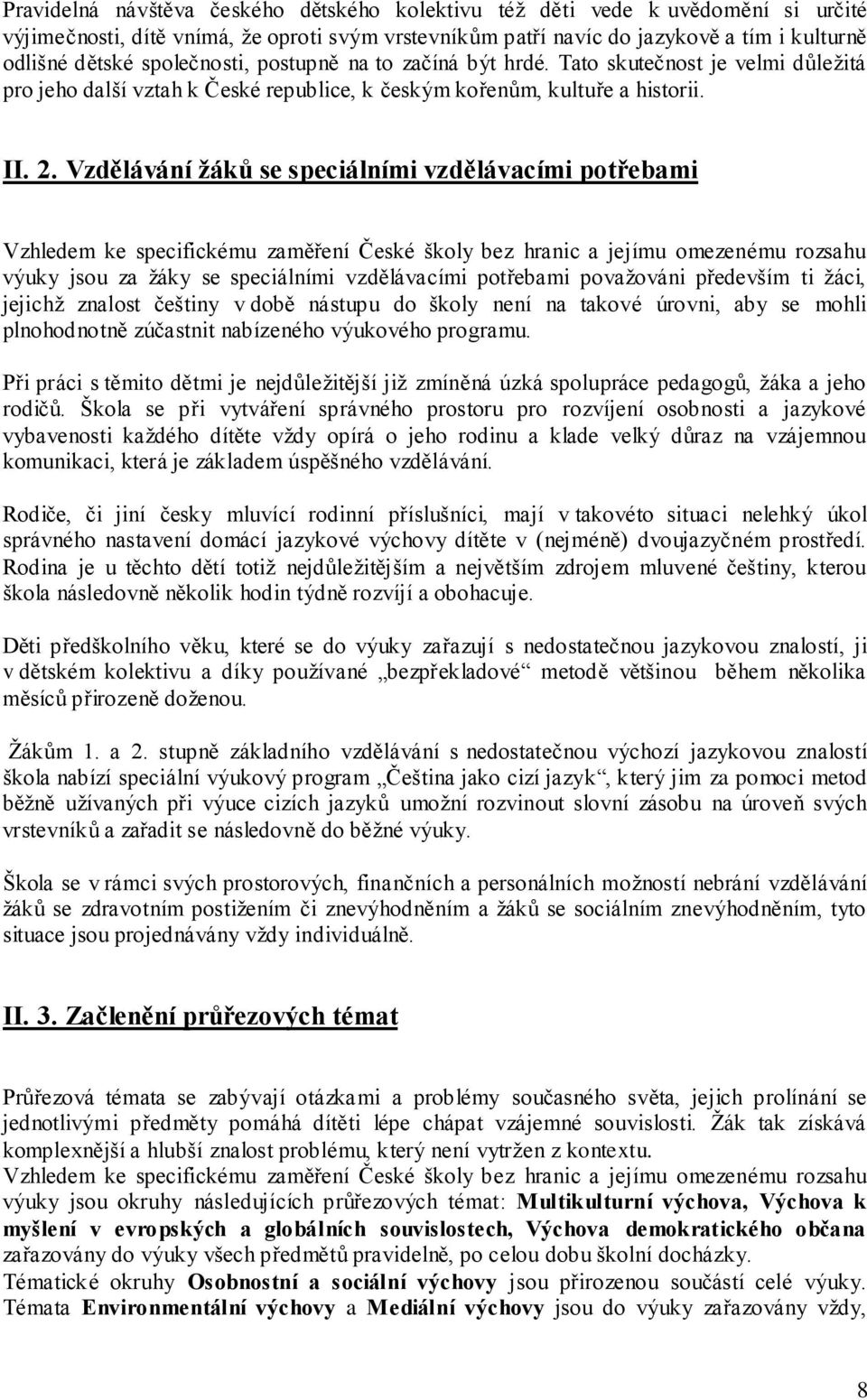 Vzdělávání ţáků se speciálními vzdělávacími potřebami Vzhledem ke specifickému zaměření České školy bez hranic a jejímu omezenému rozsahu výuky jsou za ţáky se speciálními vzdělávacími potřebami