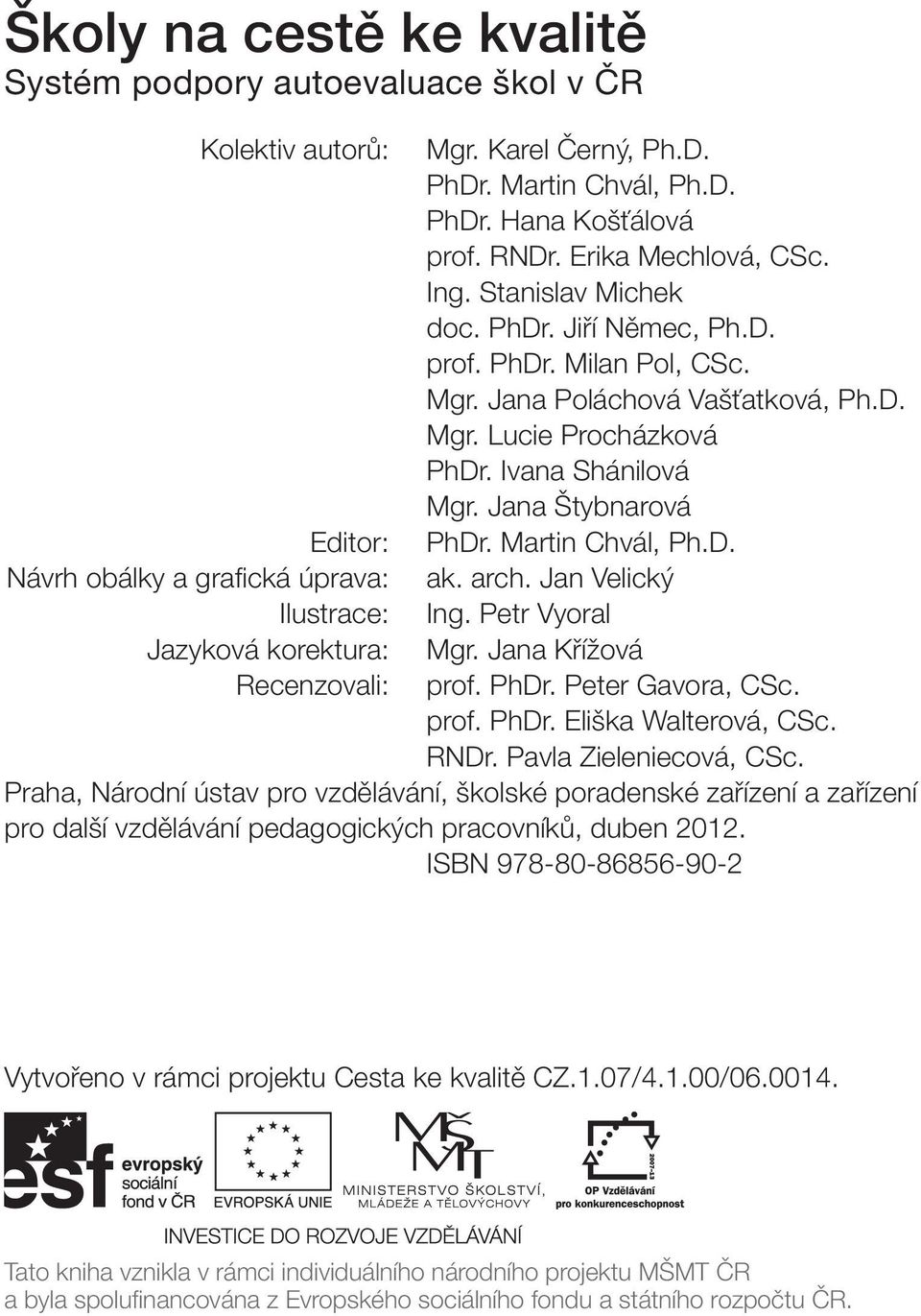 Martin Chvál, Ph.D. Návrh obálky a grafická úprava: ak. arch. Jan Velický Ilustrace: Ing. Petr Vyoral Jazyková korektura: Mgr. Jana Křížová Recenzovali: prof. PhDr. Peter Gavora, CSc. prof. PhDr. Eliška Walterová, CSc.