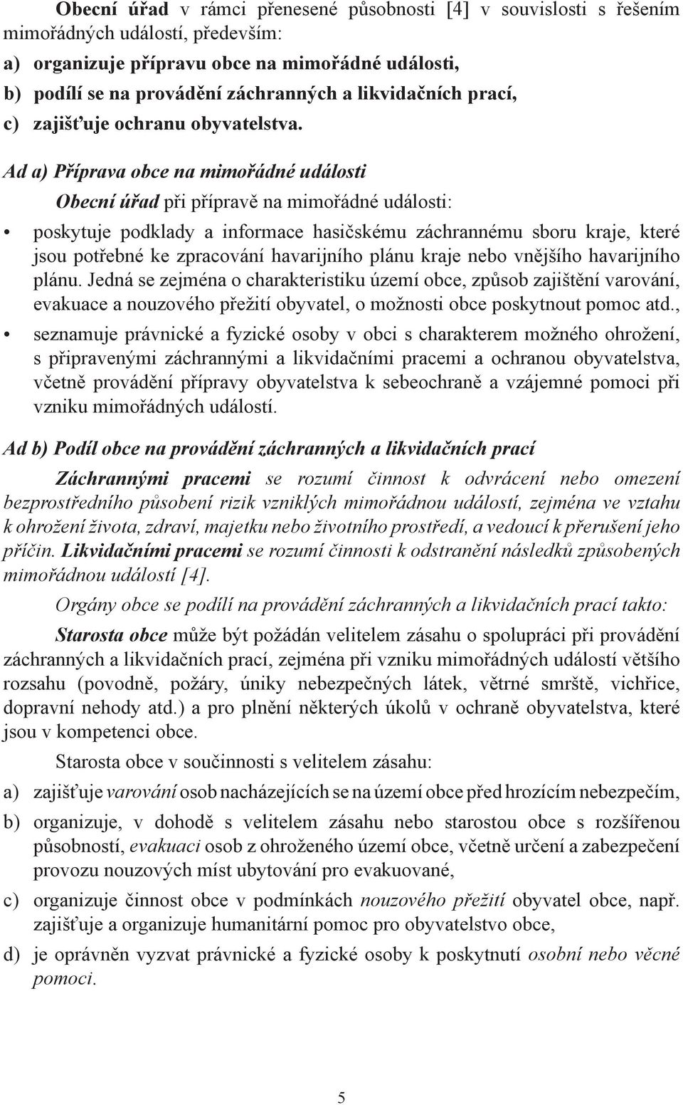 Ad a) Příprava obce na mimořádné události Obecní úřad při přípravě na mimořádné události: poskytuje podklady a informace hasičskému záchrannému sboru kraje, které jsou potřebné ke zpracování