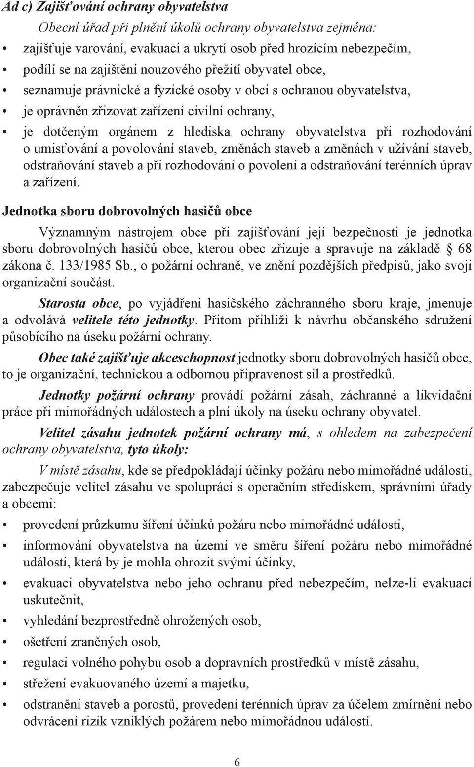 rozhodování o umisťování a povolování staveb, změnách staveb a změnách v užívání staveb, odstraňování staveb a při rozhodování o povolení a odstraňování terénních úprav a zařízení.