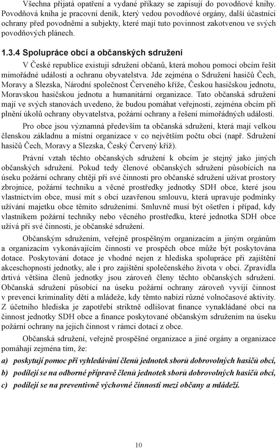 4 Spolupráce obcí a občanských sdružení V České republice existují sdružení občanů, která mohou pomoci obcím řešit mimořádné události a ochranu obyvatelstva.