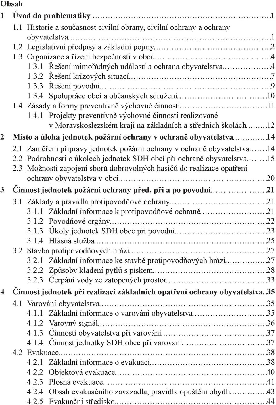 4 Zásady a formy preventivně výchovné činnosti 11 1.4.1 Projekty preventivně výchovné činnosti realizované v Moravskoslezském kraji na základních a středních školách 12 2 Místo a úloha jednotek požární ochrany v ochraně obyvatelstva 14 2.