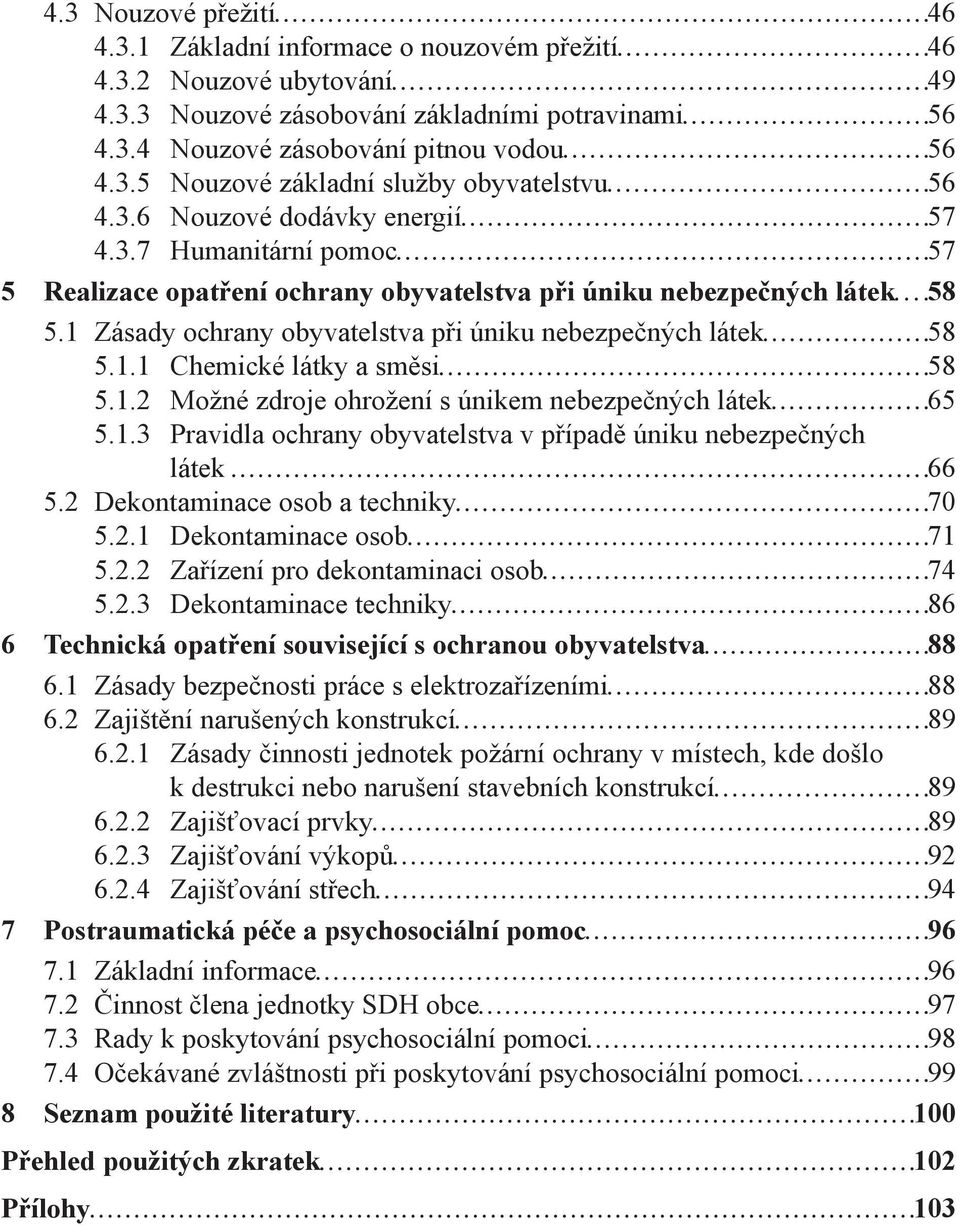 1.2 Možné zdroje ohrožení s únikem nebezpečných látek 65 5.1.3 Pravidla ochrany obyvatelstva v případě úniku nebezpečných látek 66 5.2 Dekontaminace osob a techniky 70 5.2.1 Dekontaminace osob 71 5.2.2 Zařízení pro dekontaminaci osob 74 5.