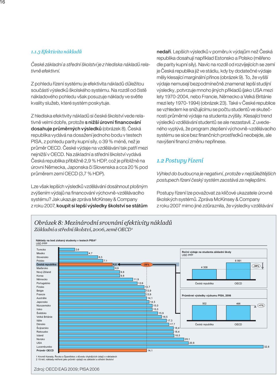 Z hlediska efektivity nákladů si české školství vede relativně velmi dobře, protože s nižší úrovní financování dosahuje průměrných výsledků (obrázek 8).